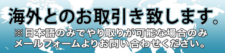 海外とのお取引き致します。※日本語のみでやり取りが可能な場合のみメールフォームよりお問い合わせください。