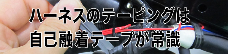 ハーネスのテーピングは自己融着テープが常識！
