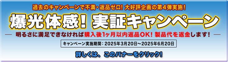 爆光体感！実証キャンペーン～明るさに満足できなければ購入後1ヶ月以内返品OK！製品代を返金します！～